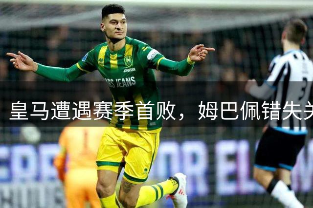 皇马遭遇赛季首败，姆巴佩错失关键点球